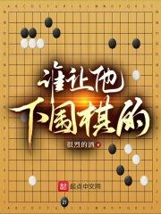 谁让他下围棋的全本免费阅读