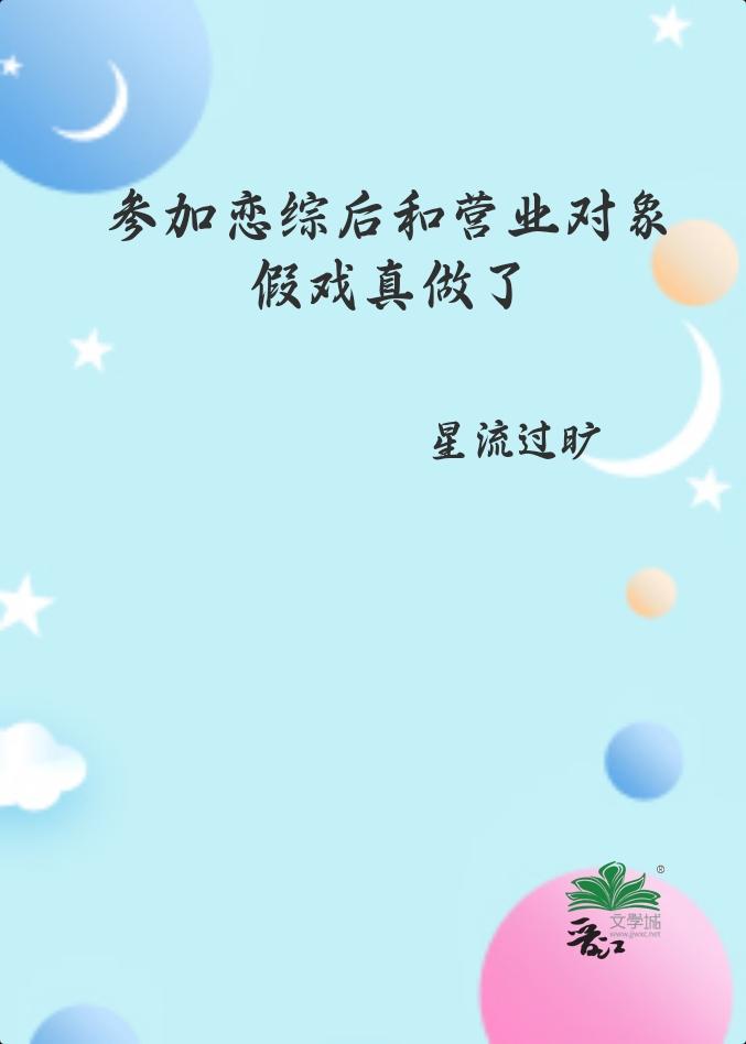 参加恋综后和营业对象假戏真做了星流过旷