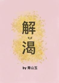 解渴(破镜重圆)青山玉