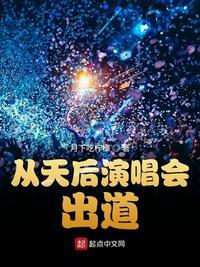 从天后演唱会出道免费阅读笔趣阁