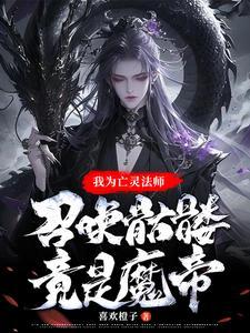 亡灵法师召唤一群骷髅很合理吧免费阅读